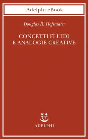 Concetti fluidi e analogie creative Modelli per calcolatore dei meccanismi fondamentali del pensiero【電子書籍】[ Douglas R. Hofstadter ]