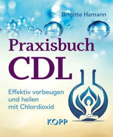 Praxisbuch CDL Effektiv vorbeugen und heilen mit Chlordioxid【電子書籍】[ Brigitte Hamann ]