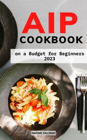 AIP Cookbook on a Budget for Beginners 2023 Healthy Paleo recipes to Reduce Inflammation and Improve Skin Health | Week Meal Plan to Jumpstart Your Health with the Paleo Autoimmune Protocol【電子書籍】[ Naomi Salinas ]