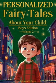 Personalized Fairy Tales About Your Child: Boys Edition. Volume 2 Personalized Fairy Tales About Your Child, #2【電子書籍】[ Aleksandrs Posts ]