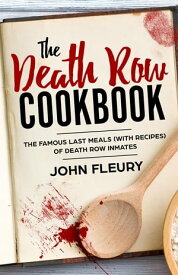 The Death Row Cookbook The Famous Last Meals (with Recipes) of Death Row Inmates【電子書籍】[ John Fleury ]
