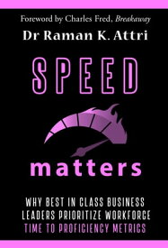 Speed Matters Why Best in Class Business Leaders Prioritize Workforce Time to Proficiency Metrics【電子書籍】[ Dr Raman K Attri ]
