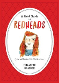 A Field Guide to Redheads An Illustrated Celebration【電子書籍】[ Elizabeth Graeber ]