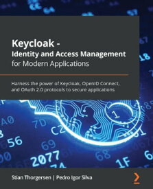 Keycloak - Identity and Access Management for Modern Applications Harness the power of Keycloak, OpenID Connect, and OAuth 2.0 protocols to secure applications【電子書籍】[ Stian Thorgersen ]