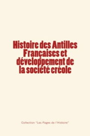 Histoire des Antilles Fran?aises et d?veloppement de la soci?t? cr?ole【電子書籍】[ Edmond du Hailly ]