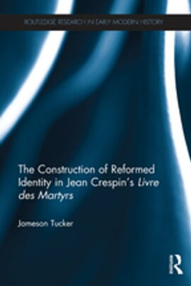 The Construction of Reformed Identity in Jean Crespin's Livre des Martyrs All The True Christians
