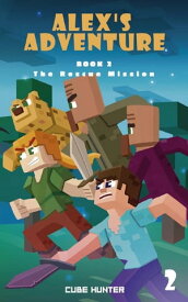 Alex's Adventure Book 2 The Rescue Mission【電子書籍】[ Cube Hunter ]