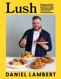 Lush: Recipes for the food you really want to eat【電子書籍】[ Daniel Lambert ]
