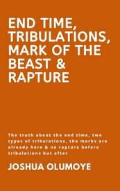 End Time, Tribulations, Mark of The Beast & Rapture【電子書籍】[ Joshua Olumoye ]