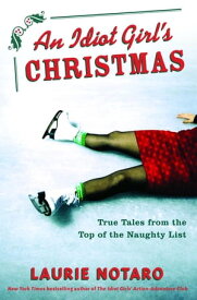 An Idiot Girl's Christmas True Tales from the Top of the Naughty List【電子書籍】[ Laurie Notaro ]
