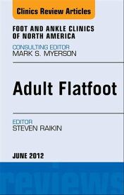 Adult Flatfoot, An Issue of Foot and Ankle Clinics【電子書籍】[ Steven Raikin ]