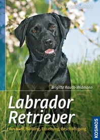 Labrador Retriever Auswahl, Haltung, Erziehung, Besch?ftigung【電子書籍】[ Brigitte Rauth-Widmann ]
