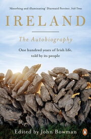 Ireland: The Autobiography One Hundred Years of Irish Life, Told by Its People【電子書籍】[ John Bowman ]