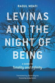 Levinas and the Night of Being A Guide to Totality and Infinity【電子書籍】[ Raoul Moati ]