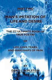 Man's Imitation of Life and Desire The 2Nd Ultimate Book of True Poetry【電子書籍】[ David J. Poplstein ]