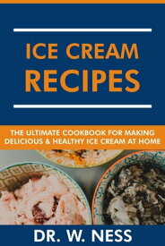 Ice Cream Recipes: The Ultimate Cookbook for Making Delicious and Healthy Ice Cream at Home.【電子書籍】[ Dr. W. Ness ]