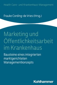 Marketing und ?ffentlichkeitsarbeit im Krankenhaus Bausteine eines integrierten marktgerichteten Managementkonzepts【電子書籍】[ Andrea Arnold ]