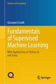 Fundamentals of Supervised Machine Learning With Applications in Python, R, and Stata【電子書籍】[ Giovanni Cerulli ]