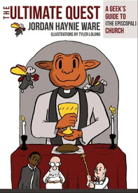 The Ultimate Quest A Geek’s Guide to (The Episcopal) Church【電子書籍】[ Jordan Haynie Ware ]