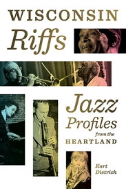 Wisconsin Riffs Jazz Profiles from the Heartland【電子書籍】[ Kurt Dietrich ]