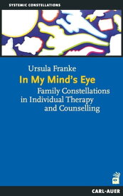 In My Mind's Eye Family Constellations in Individual Therapy and Counselling【電子書籍】[ Ursula Franke ]