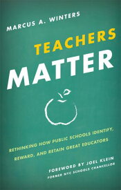 Teachers Matter Rethinking How Public Schools Identify, Reward, and Retain Great Educators【電子書籍】[ Marcus A. Winters ]