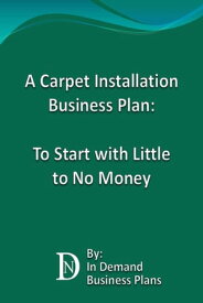 A Carpet Installation Business Plan: To Start with Little to No Money【電子書籍】[ In Demand Business Plans ]