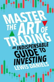 Master The Art of Trading An Indispensable Guide to Investing【電子書籍】[ Lewis Daniels ]