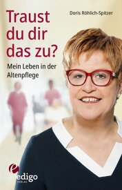 Traust du dir das zu? Mein Leben in der Altenpflege. Eine ungew?hnliche Biographie. Mit Infok?sten zu Ausbildung, Pflegeversicherung, Hintergr?nden.【電子書籍】[ Doris R?hlich-Spitzer ]