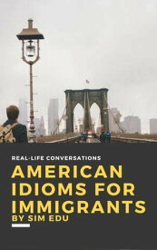 American Idioms for Immigrants (First Edition)【電子書籍】[ Sim Edu ]