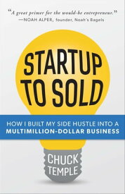 Startup to Sold How I Built My Side Hustle into a Multimillion-Dollar Business【電子書籍】[ Chuck Temple ]