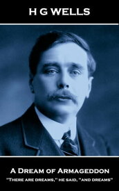 A Dream of Armageddon: "There are dreams," he said, "and dreams"【電子書籍】[ H G Wells ]