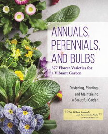 Annuals, Perennials, and Bulbs 377 Flower Varieties for a Vibrant Garden【電子書籍】[ Editors of Creative Homeowner ]