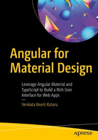 Angular for Material Design Leverage Angular Material and TypeScript to Build a Rich User Interface for Web Apps【電子書籍】[ Venkata Keerti Kotaru ]