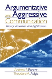 Argumentative and Aggressive Communication Theory, Research, and Application【電子書籍】[ Andrew Rancer ]