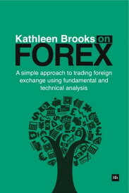 Kathleen Brooks on Forex A simple approach to trading foreign exchange using fundamental and technical analysis【電子書籍】[ Kathleen Brooks ]