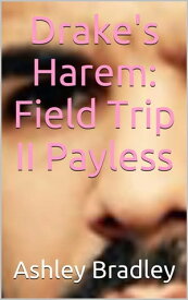 Drake's Harem: Field Trip II Payless【電子書籍】[ Ashley Bradley ]