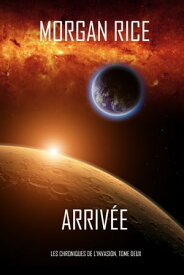 Arriv?e (Les Chroniques de l'Invasion, Tome Deux): Un Thriller de Science-fiction【電子書籍】[ Morgan Rice ]