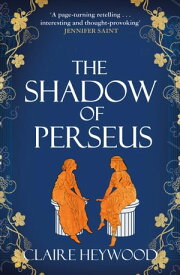 The Shadow of Perseus A compelling feminist retelling of the myth of Perseus told from the perspectives of the women who knew him best【電子書籍】[ Claire Heywood ]