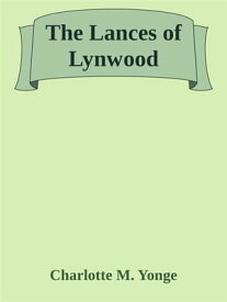 The Lances of Lynwood【電子書籍】[ Charlotte M. Yonge ]
