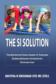 The SI Solution: The Defintive Family Guide in Thriving During Sensory Integration Dysfunction【電子書籍】[ Kavitha Krishnan ]