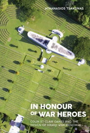 In Honour of War Heroes Colin St Clair Oakes and the Design of Kranji War Memorial【電子書籍】[ Athanasios Tsakonas ]