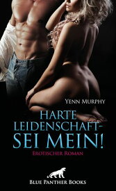 Harte Leidenschaft - Sei mein! Erotischer Roman Ich treibe Dich an Deine Grenzen ...【電子書籍】[ Yenn Murphy ]
