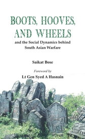 Boot, Hooves and Wheels And the Social Dynamics behind South Asian Warfare【電子書籍】[ Saikat K Bose ]