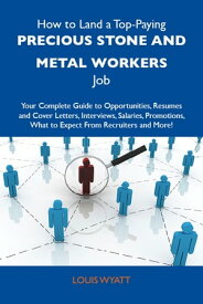 How to Land a Top-Paying Precious stone and metal workers Job: Your Complete Guide to Opportunities, Resumes and Cover Letters, Interviews, Salaries, Promotions, What to Expect From Recruiters and More【電子書籍】[ Wyatt Louis ]