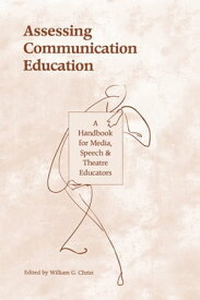 Assessing Communication Education A Handbook for Media, Speech, and Theatre Educators【電子書籍】