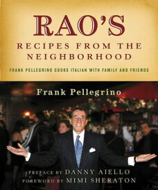 Rao's Recipes from the Neighborhood Frank Pelligrino Cooks Italian with Family and Friends【電子書籍】[ Frank Pellegrino Jr. ]