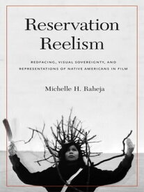 Reservation Reelism Redfacing, Visual Sovereignty, and Representations of Native Americans in Film【電子書籍】[ Michelle H. Raheja ]