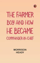 The Farmer Boy, and How He Became Commander-In-Chief