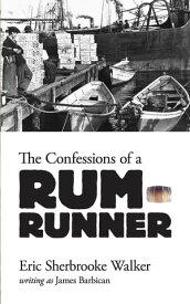 The Confessions of a Rum-Runner【電子書籍】[ Eric Sherbrooke Walker ]